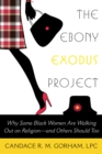 Image for The ebony exodus project: why some Black women are walking out on religion--and others should too