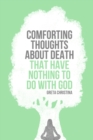 Image for Comforting thoughts about death that have nothing to do with God