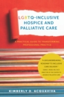 Image for LGBTQ-inclusive hospice and palliative care: a practical guide to transforming professional practice