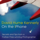 Image for David Hume Kennerly on the iPhone  : secrets and tips from a Pulitzer prize-winning photographer