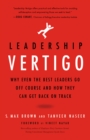 Image for Leadership Vertigo: Why Even the Best Leaders Go Off Course and How They Can Get Back On Track