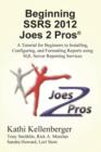 Image for Beginning Ssrs 2012 Joes 2 Pros (R) : A Tutorial for Beginners to Installing, Configuring, and Formatting Reports Using SQL Server Reporting Services