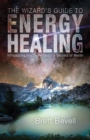 Image for The Wizard&#39;s Guide to Energy Healing : Introducing the Divine Healing Secrets of Merlin