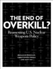 Image for End of Overkill: Reassessing U.S. Nuclear Weapons Policy