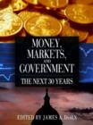 Image for Money, Markets, and Government: The Next 30 Years