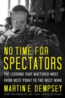 Image for No Time For Spectators: The Lessons That Mattered Most From West Point To The West Wing