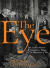 Image for The eye: an insider&#39;s memoir of masterpieces, money and the magnetism of art