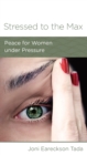 Image for Stressed to the Max: Peace for Women Under Pressure