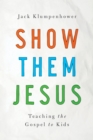 Image for Show Them Jesus: Teaching the Gospel to Kids
