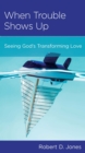 Image for When trouble shows up: seeing God&#39;s transforming love