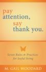 Image for Pay Attention, Say Thank You: Seven Rules &amp; Practices for Joyful Living