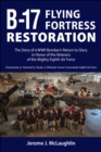 Image for B-17 Flying Fortress Restoration: The Story of a WWII Bomber&#39;s Return to Glory in Honor of the Veterans of the Mighty Eighth Air Force
