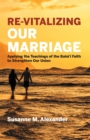 Image for Re-Vitalizing Our Marriage: Applying the Teachings of the Baha&#39;i Faith to Strengthen Our Union