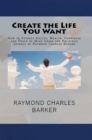 Image for Create the Life You Want: How to Attract Health, Wealth, Happiness and Peace of Mind Using the Religious Science of Raymond Charles Barker