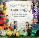 Image for How to Eat a Rainbow : Magical Raw Vegan Recipes for Kids!