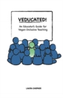 Image for Veducated!  : an educator&#39;s guide for vegan-inclusive teaching