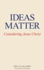 Image for Ideas Matter : Considering Jesus Christ