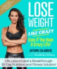 Image for Lose Weight Like Crazy Even If You Have a Crazy Life!: Life Lessons and a Breakthrough 30-Day Nutrition and Fitness Solution