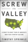 Image for Screw the valley: a coast-to-coast tour of America&#39;s new tech startup culture : New York, Boulder, Austin, Raleigh, Detroit, Las Vegas, Kansas City