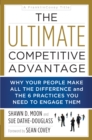 Image for The ultimate competitive advantage: why your people make all the difference and the 6 practices you need to engage them