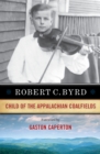 Image for Robert C. Byrd : Child of the Appalachian Coalfields