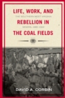 Image for Life, work, and rebellion in the coal fields: the southern West Virginia miners, 1880-1922