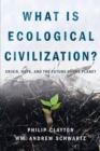Image for What is Ecological Civilization : Crisis, Hope, and the Future of the
