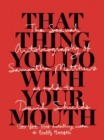 Image for That Thing You Do With Your Mouth : The Sexual Autobiography of Samantha Matthews as Told to David Shields