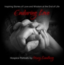 Image for Enduring love: inspiring stories of love and wisdom at the end of life : hospice portraits