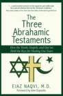 Image for The Three Abrahamic Testaments : How the Torah, Gospels, and Qur&#39;an Hold the Keys for Healing Our Fears