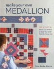 Image for Make your own medallion  : mix + match blocks and borders to build your quilt from the center out