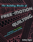 Image for The Building Blocks of Free-Motion Quilting : Combining 8 Easy Designs into Knock-out Custom Quilting