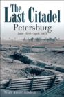 Image for The last citadel: Petersburg, June 1864-April 1865