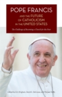Image for Pope Francis and the Future of Catholicism in the United States : The Challenge of Becoming a Church for the Poor