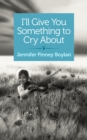 Image for I&#39;ll Give You Something to Cry About: A Novella