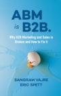 Image for ABM is B2B  : why B2B marketing and sales is broken and how to fix it