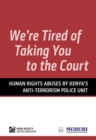 Image for We&#39;re Tired of Taking You to the Court : Human Rights Abuses by Kenya&#39;s Anti-terrorism Police Unit