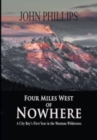 Image for Four Miles West of Nowhere : A City Boy&#39;s First Year in the Montana Wilderness