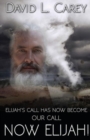 Image for Now Elijah! : Elijah&#39;s Call Has Now Become Our Call