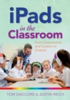 Image for iPads in the Classroom : From Consumption and Curation to Creation