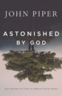 Image for Astonished by God : Ten Truths to Turn the World Upside Down