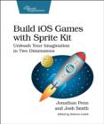 Image for Build iOS games with Sprite Kit  : unleash your imagination in two dimensions