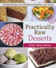 Image for Practically Raw Desserts: Flexible Recipes for All-Natural Sweets and Treats