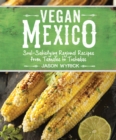 Image for Vegan Mexico  : soul-satisfying regional recipes from tamales to tostadas