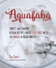 Image for Aquafaba  : sweet and savory vegan recipes made egg-free using the magic of bean water