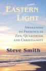 Image for Eastern Light, Awakening to Presence in Zen, Quakerism, and Christianity