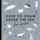 Image for Under the Sea: How to Draw Books for Kids