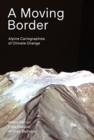 Image for A Moving Border – Alpine Cartographies of Climate Change