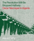Image for The Revolution Will Be Stopped Halfway – Oscar Niemeyer in Algeria
