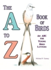 Image for The A to Z Book of Birds, An ABC for Young Bird Lovers